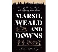 Marsh, Weald and Downs: Stories of Murder, Mayhem and Mystery from Sussex