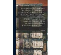 Marshall Family Record, With Haskell, Boutwell, Barrett, Wadsworth, White, Read, Maurice, Kingsbury, Holbrooke, Stevens, Carpenter, And Allied Families. Dedicated To Mother, Ellen Maria (Carpenter) Ki