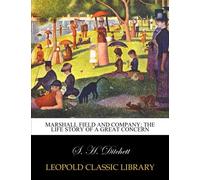Marshall Field and company; the life story of a great concern