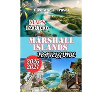 MARSHALL ISLANDS TRAVEL GUIDE 2026/2027: A Complete Travel Guide to Majuro, Bikini Atoll & Beyond: Attractions, Itineraries, Local Culture, Food, Hotels & Practical Tips for 2026/2027