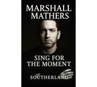 Marshall Mathers: Sing For The Moment: Eminem’s Life Told Through Thirty-Two Songs