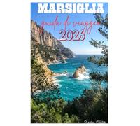 Marsiglia guida di viaggio 2026: In giro per la città più antica della Francia, oltre 300 giorni di sole, street art e cultura urbana, capitale ... (porto vecchio) nella Cité Phocéenne