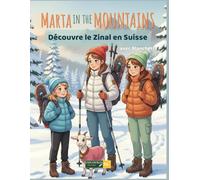Marta in the Mountains découvre le Zinal en Suisse: Album jeunesse d’aventure en montagne - randonnée, neige et découverte à Zinal
