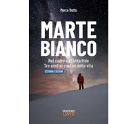 Marte Bianco. Nel cuore dell'Antartide. Te anni ai confini della vita