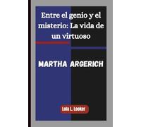 MARTHA ARGERICH: Entre el genio y el misterio: La vida de un virtuoso