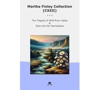 Martha Finley Collection (CXIII): Tragedy Wild River Valley Elsie Namesakes