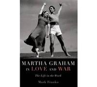 Martha Graham in Love and War - [Version Originale] Mark Franko (Auteur)