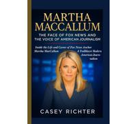 MARTHA MACCALLUM: The Face of Fox News and the Voice of American Journalism: Inside the Life and Career of Fox News Anchor Martha MacCallum - A Trailblazer in Modern American Journalism