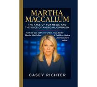 MARTHA MACCALLUM: The Face of Fox News and the Voice of American Journalism: Inside the Life and Career of Fox News Anchor Martha MacCallum - A Trailblazer in Modern American Journalism