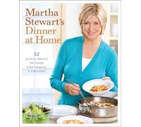Martha Stewart's Dinner at Home: 52 Quick Meals to Cook for Family and Friends: A Cookbook