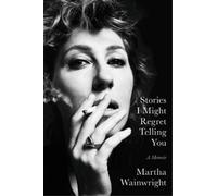 Martha Wainwright Stories I Might Regret Telling You (Relié)