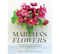 Martha's Flowers: A Practical Guide to Growing, Gathering, and Enjoying