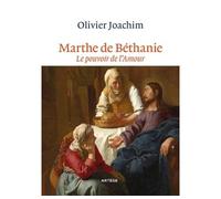 Marthe de Béthanie Le pouvoir de l amour - Olivier Joachim - Artege - broché - Essai