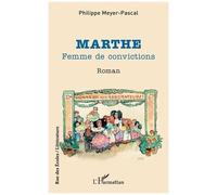Marthe Femme de convictions - Philippe Meyer Pascal - L'harmattan - broché - Roman