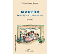 Marthe Femme de convictions - Philippe Meyer Pascal - L'harmattan - broché - Roman