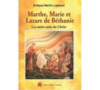Marthe, Marie et Lazare de Béthanie: Les saints amis du Christ