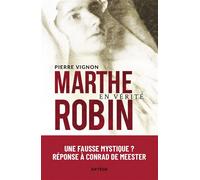 Marthe Robin en vérité Une "fausse mystique" ? Réponse à Conrad de Meester - Pierre Vignon - Artege - broché - Essai