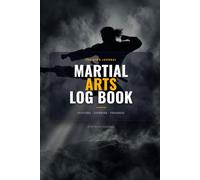 Martial Arts Log Book: Detailed Training Journal with 100 Session Logs, Sparring Tracker, Tournament Log, Technique Mastery Checklist, and Belt ... Judo, Taekwondo, MMA and All Martial Arts