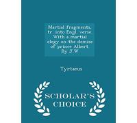 Martial Fragments, Tr. Into Engl. Verse. with a Martial Elegy on the Demise of Prince Albert. by J.W - Scholar's Choice Edition