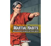 Martial Habits: Micro-Adjustments for Mental and Physical Mastery