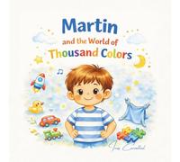 Martin and the World of a Thousand Colors: An Empowering Story About Sensory Sensitivity, Autism Awareness, Emotional Regulation, and Celebrating Neurodiversity
