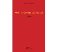 Martin Cortés l'Ecartelé Théâtre - Aline de Verteuil - L'harmattan - broché - Théâtre