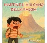 Martin e il vulcano della rabbia: Martin e il vulcano della rabbia: un libro illustrato di educazione emotiva per bambini 3-7 anni. Un racconto sulla ... e aprire il dialogo tra genitori e figli
