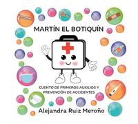 MARTÍN EL BOTIQUÍN cuento de primeros auxilios y prevención de accidentes: un CUENTO EDUCATIVO para aprender primeros auxilios y prevención de ... años (Cuentos ilustrados y libros infantiles)