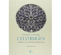 Martin Et Pierre Chambiges - Architectes Des Cathédrales Flamboyantes