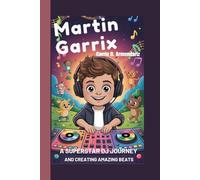 MARTIN GARRIX: A Superstar DJ Journey and Creating Amazing Beats