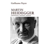 Martin Heidegger Catholicisme, révolution, nazisme - Guillaume Payen - Perrin - broché - Biographie