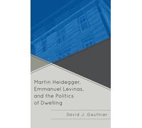 Martin Heidegger Emmanuel Levinas and the Politics of Dwelling by David J. Gauthier David J. Gauthier (Auteur)