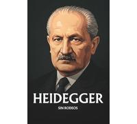 Martin Heidegger sin rodeos: Lo esencial de su filosofía