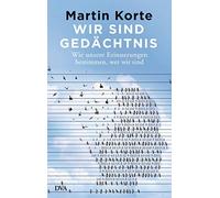 Martin Korte Wir sind Gedächtnis: Wie unsere Erinnerungen bestimmen, wer (Poche)