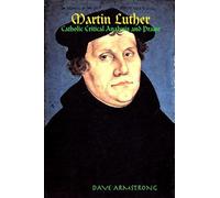 Martin Luther: Catholic Critical Analysis and Praise