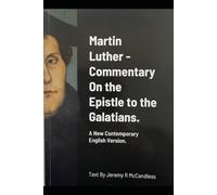 Martin Luther Commentary On the Epistle to the Galatians.: A New Contemporary English Version by Jeremy R McCandless
