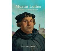 Martin Luther: Ein Mönch verändert die Welt