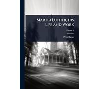 Martin Luther, his Life and Work