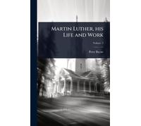 Martin Luther, his Life and Work