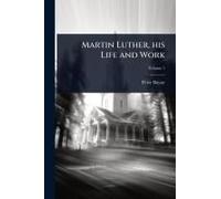 Martin Luther, His Life And Work