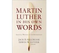 Martin Luther in His Own Words by Edited by Erwin W Lutzer Edited by Jack D Kilcrease Edited by Erwin W Lutzer Edited by Jack D Kilcrease (Auteur)