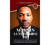Martin Luther King Jr.: Eine Geschichte über Sinn und Opferbereitschaft für neugierige Kinder und Geschichtsbegeisterte