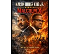 Martin Luther King Jr. Versus Malcolm X: Two Fires in the Same Storm