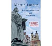 Martin Luther - Reformationsgeschichte Und Reiseführer