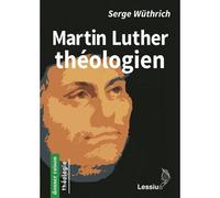 Martin Luther théologien - Serge Wuthrich - Lessius Eds - broché - Essai