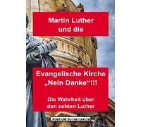 Martin Luther Und Die Evangelische Kirche "Nein Danke!!!