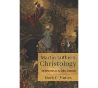 Martin Luther's Christology The Reformer and the Great Tradition - Mark Mattes - Baker publishing group - ebook (ePub) - Livre