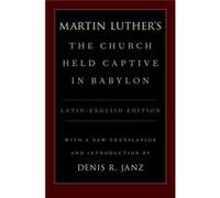 Martin Luthers The Church Held Captive in Babylon by Janz & Denis Professor Emeritus & Professor Emeritus & Loyla University & New Orleans Janz, Denis (Professor Emeritus, Professor Emeritus, Loyla Un
