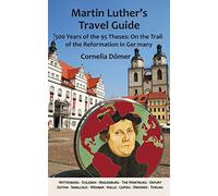 Martin Luther's Travel Guide: 500 Years of the Ninety-Five Theses: On the Trail of the Reformation in Germany