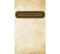 Martin Luther's Two Ways Of Viewing Life And The Educational Foundation Of A Lutheran Ethos